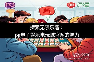 探索无限乐趣：pg电子娱乐电玩城官网的魅力